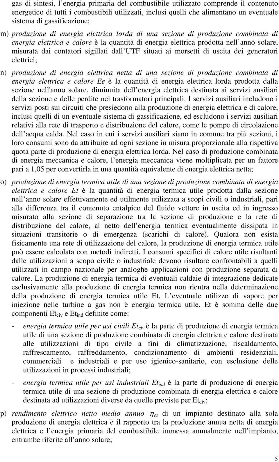 dai contatori sigillati dall UTF situati ai morsetti di uscita dei generatori elettrici; n) produzione di energia elettrica netta di una sezione di produzione combinata di energia elettrica e calore