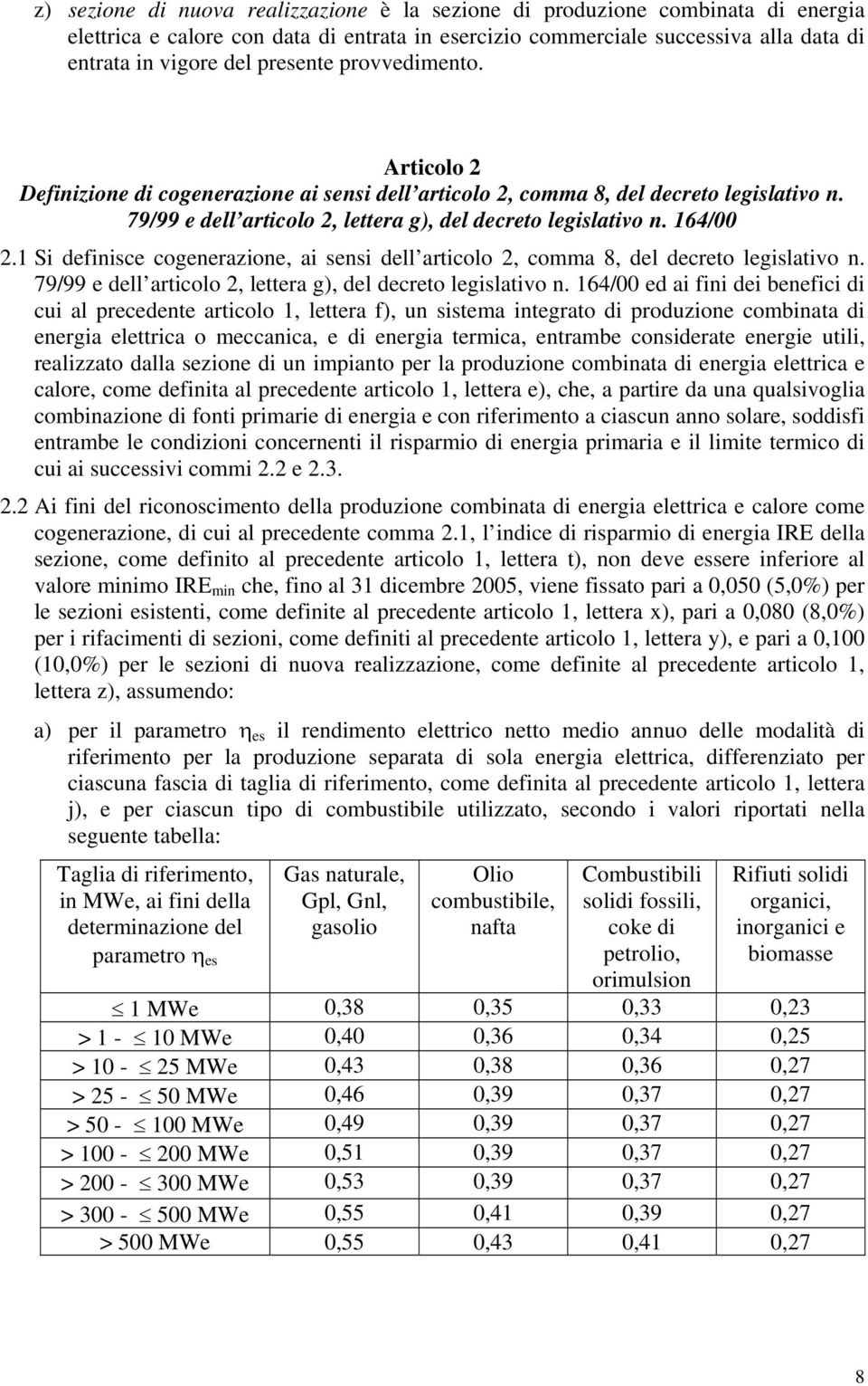 1 Si definisce cogenerazione, ai sensi dell articolo 2, comma 8, del decreto legislativo n. 79/99 e dell articolo 2, lettera g), del decreto legislativo n.