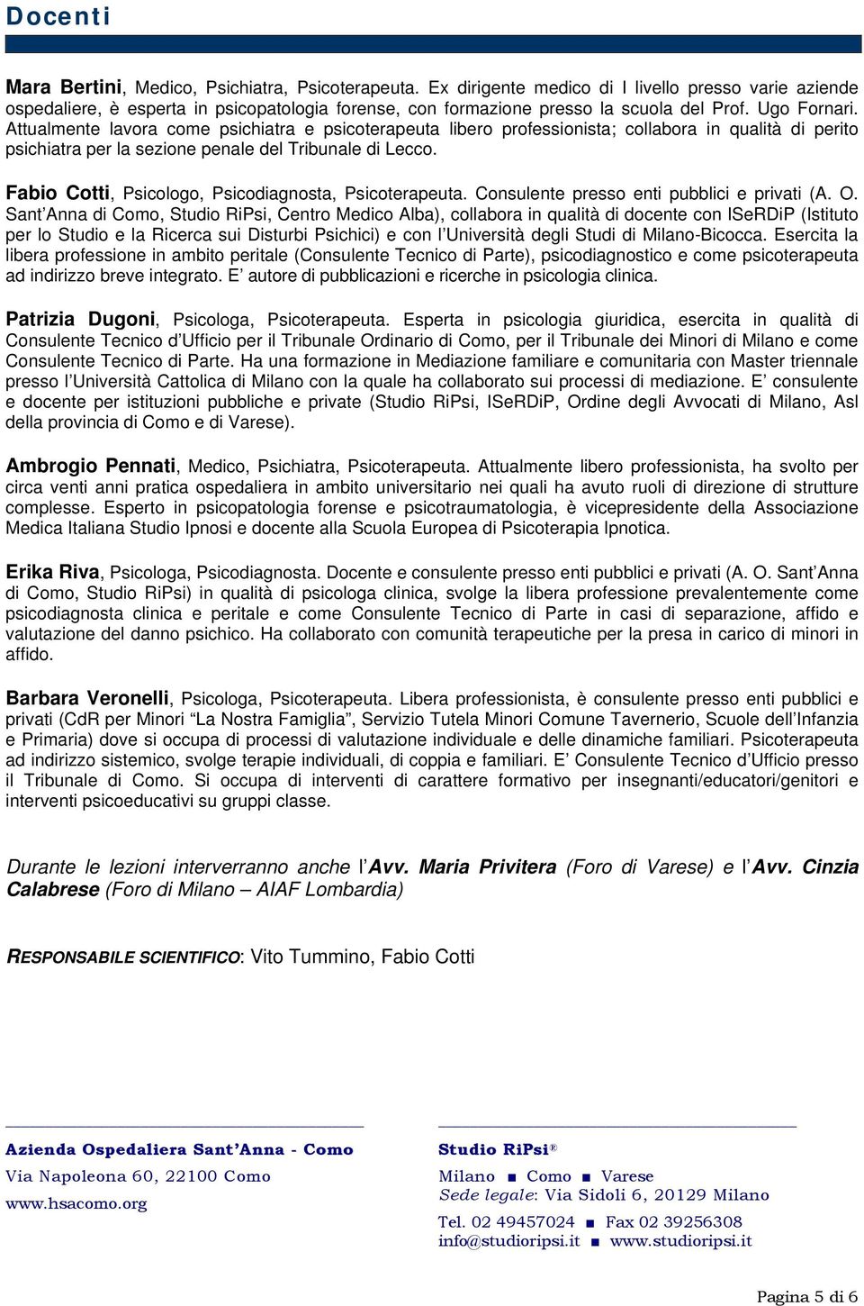 Attualmente lavora come psichiatra e psicoterapeuta libero professionista; collabora in qualità di perito psichiatra per la sezione penale del Tribunale di Lecco.