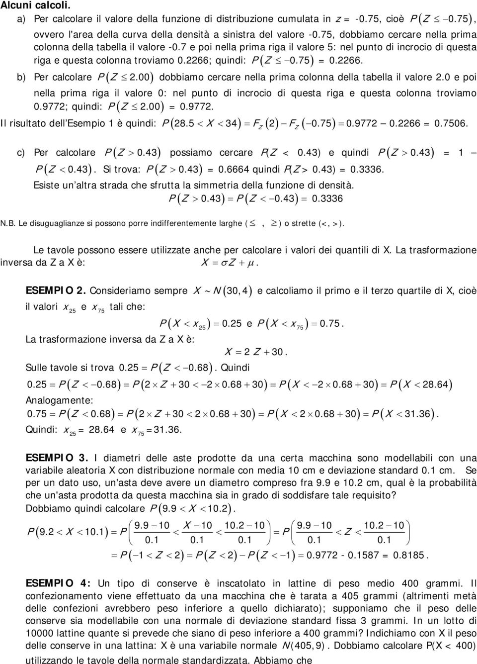 00) dobbiamo cercare nella prima colonna della tabella il valore 0 e poi nella prima riga il valore 0: nel punto di incrocio di questa riga e questa colonna troviamo 0977; quindi: P ( 00 ) = 0977 Il