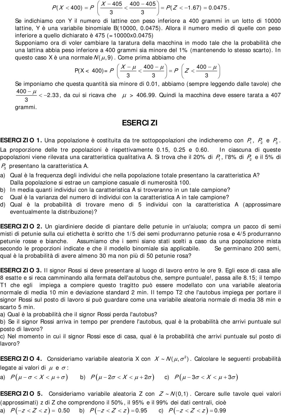 abbia peso inferiore a 400 grammi sia minore del % (mantenendo lo stesso scarto) In questo caso X è una normale N ( μ,9) Come prima abbiamo che X μ 400 μ 400 μ P(X < 400)= P < = P < 3 3 3 Se