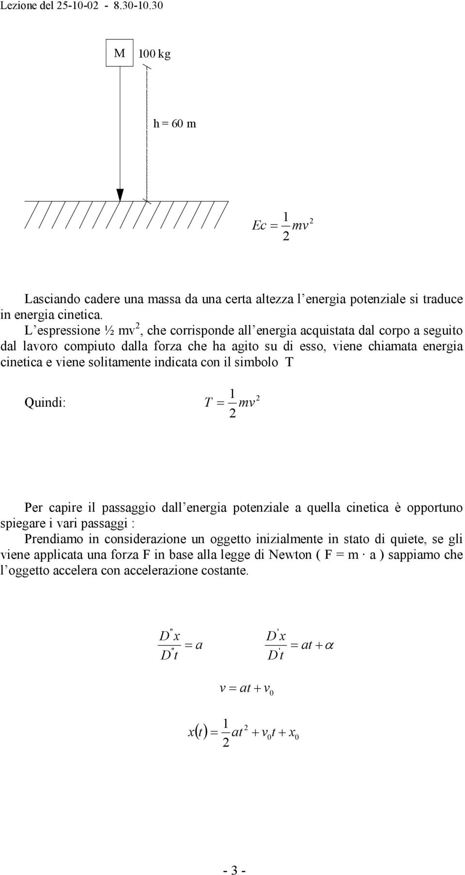 indicata con il simbolo T Quindi: T = mv Per capire il passaggio dall energia potenziale a quella cinetica è opportuno spiegare i vari passaggi : Prendiamo in considerazione un oggetto