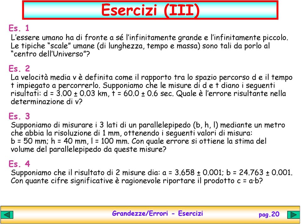 03 km, t = 60.0 ± 0.6 sec. Quale è l errore risultante nella determinazione di v? Es.