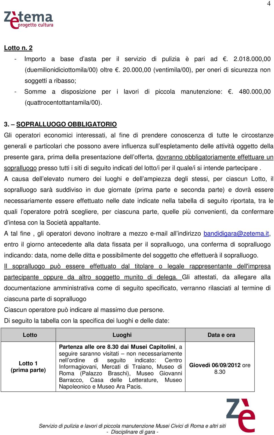 SOPRALLUOGO OBBLIGATORIO Gli operatori economici interessati, al fine di prendere conoscenza di tutte le circostanze generali e particolari che possono avere influenza sull espletamento delle