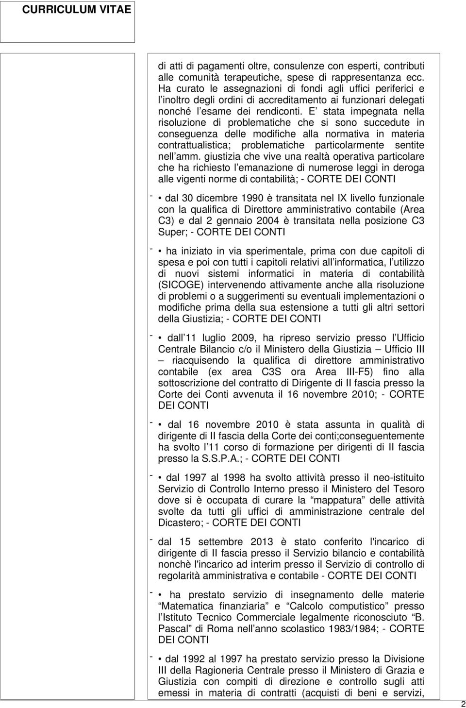 E stata impegnata nella risoluzione di problematiche che si sono succedute in conseguenza delle modifiche alla normativa in materia contrattualistica; problematiche particolarmente sentite nell amm.