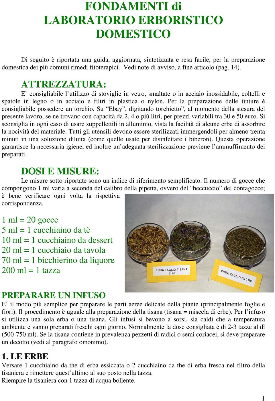 ATTREZZATURA: E consigliabile l utilizzo di stoviglie in vetro, smaltate o in acciaio inossidabile, coltelli e spatole in legno o in acciaio e filtri in plastica o nylon.