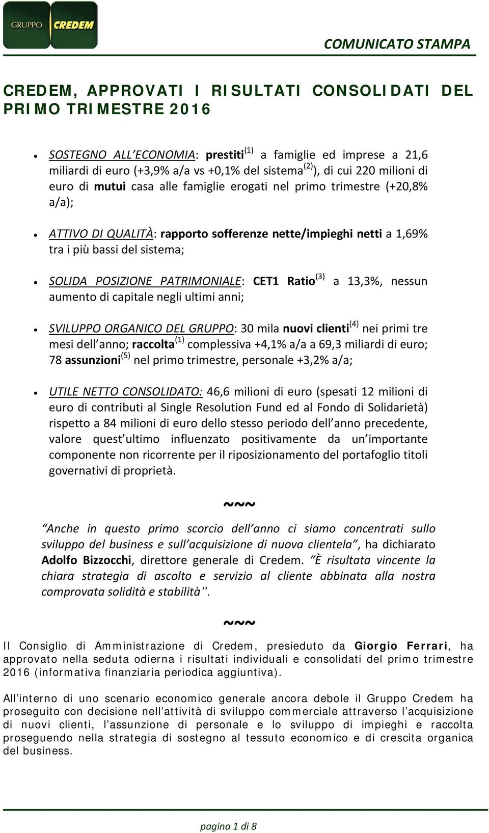 PATRIMONIALE: CET1 Ratio (3) a 13,3%, nessun aumento di capitale negli ultimi anni; SVILUPPO ORGANICO DEL GRUPPO: 30 mila nuovi clienti (4) nei primi tre mesi dell anno; raccolta (1) complessiva