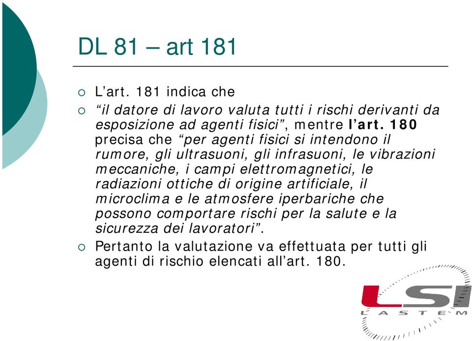 180 precisa che per agenti fisici si intendono il rumore, gli ultrasuoni, gli infrasuoni, le vibrazioni meccaniche, i campi