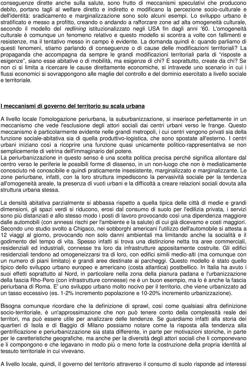 Lo sviluppo urbano è stratificato e messo a profitto, creando o andando a rafforzare zone ad alta omogeneità culturale, secondo il modello del redlining istituzionalizzato negli USA fin dagli anni