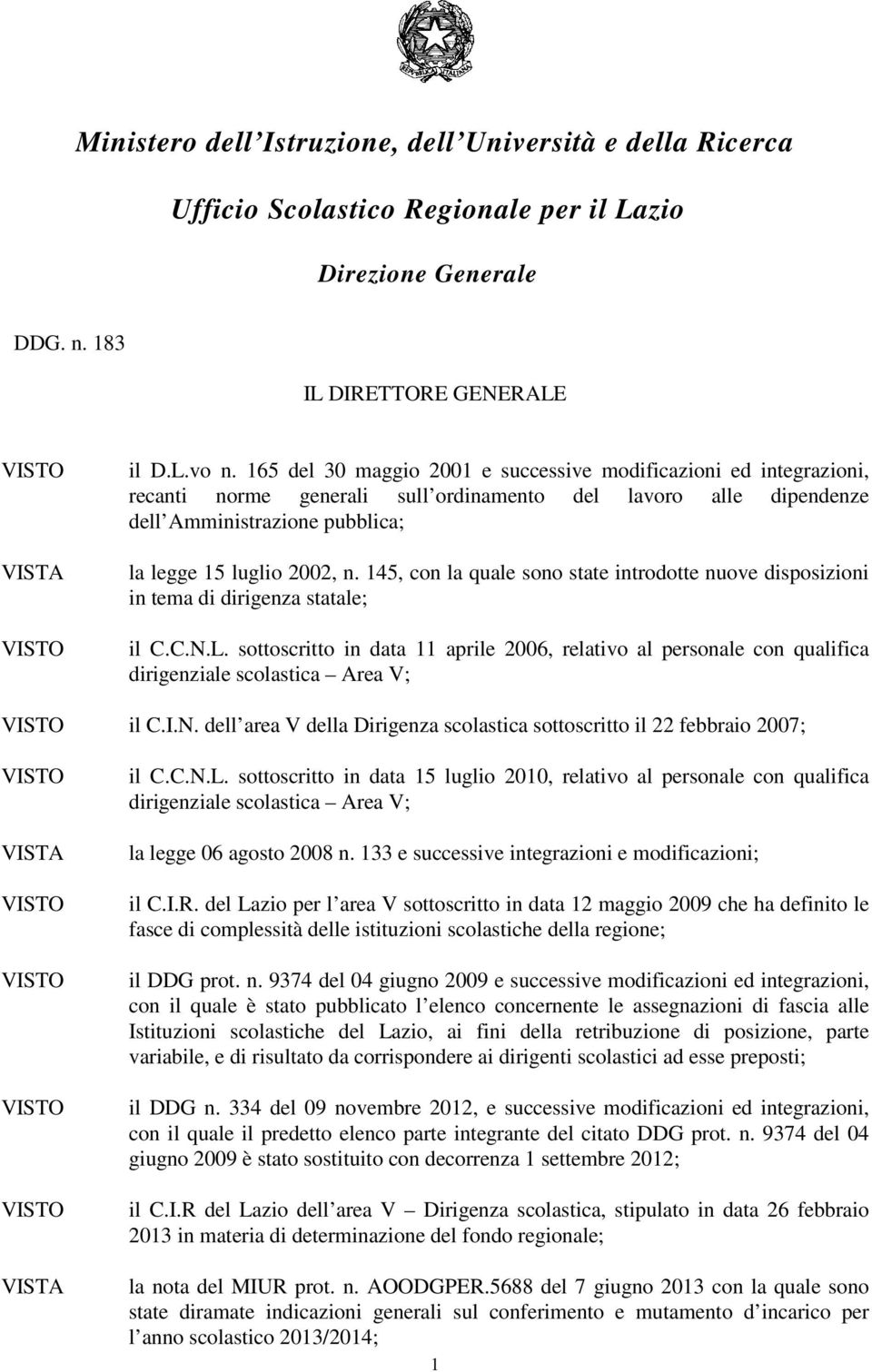 145, con la quale sono state introdotte nuove disposizioni in tema di dirigenza statale; il C.C.N.L.