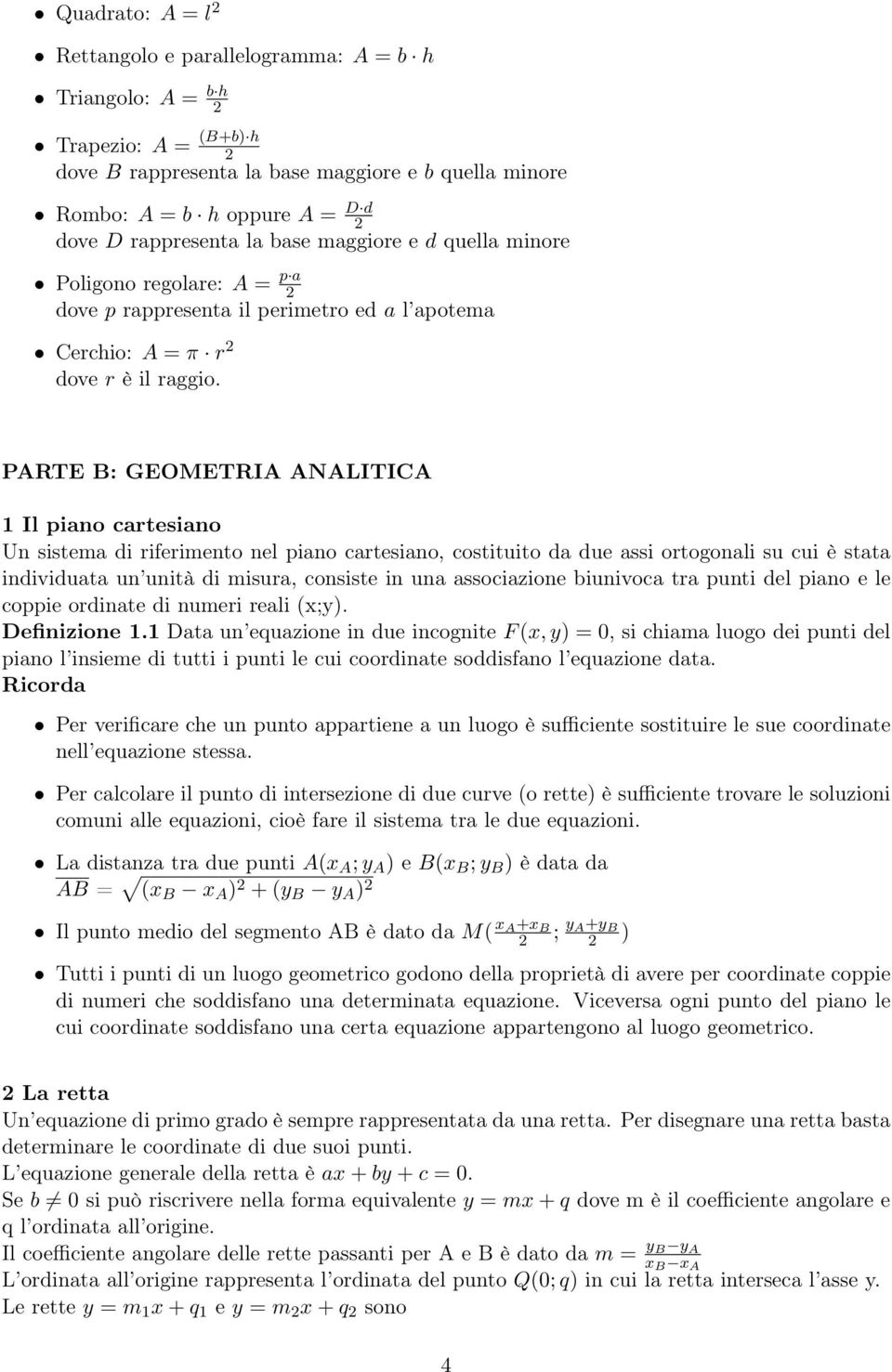 PARTE B: GEOMETRIA ANALITICA 1 Il piano cartesiano Un sistema di riferimento nel piano cartesiano, costituito da due assi ortogonali su cui è stata individuata un unità di misura, consiste in una