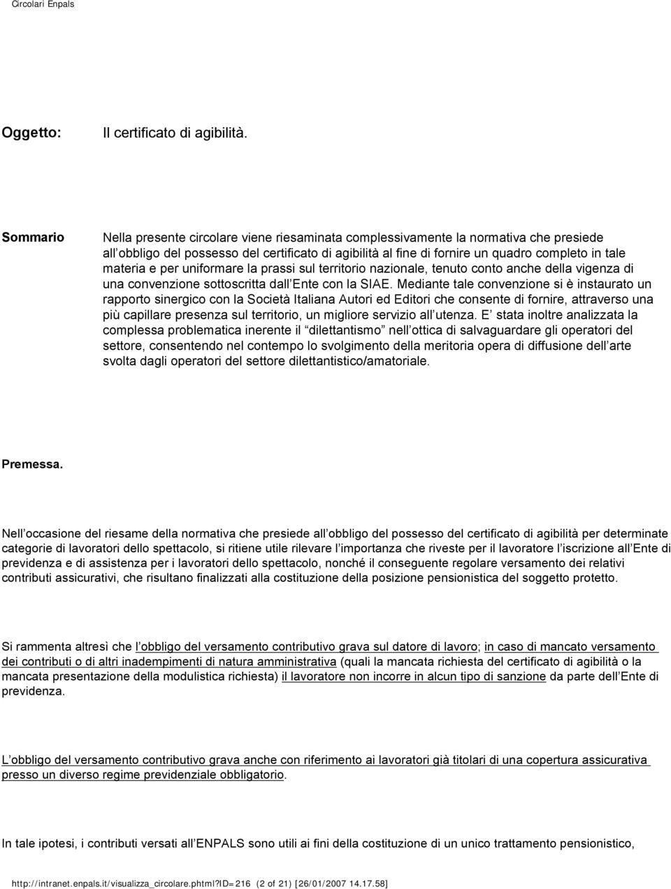 materia e per uniformare la prassi sul territorio nazionale, tenuto conto anche della vigenza di una convenzione sottoscritta dall Ente con la SIAE.