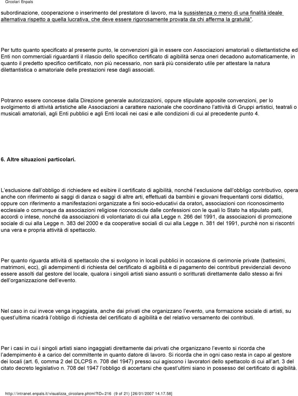 Per tutto quanto specificato al presente punto, le convenzioni già in essere con Associazioni amatoriali o dilettantistiche ed Enti non commerciali riguardanti il rilascio dello specifico certificato