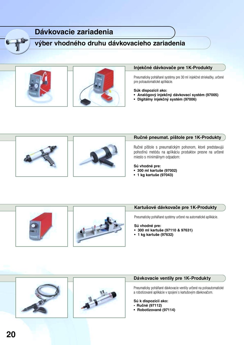 pištole pre 1K-Produkty Ručné pištole s pneumatickým pohonom, ktoré predstavujú pohodlnú metódu na aplikáciu produktov presne na určené miesto s minimálnym odpadom: Sú vhodné pre: 300 ml kartuše