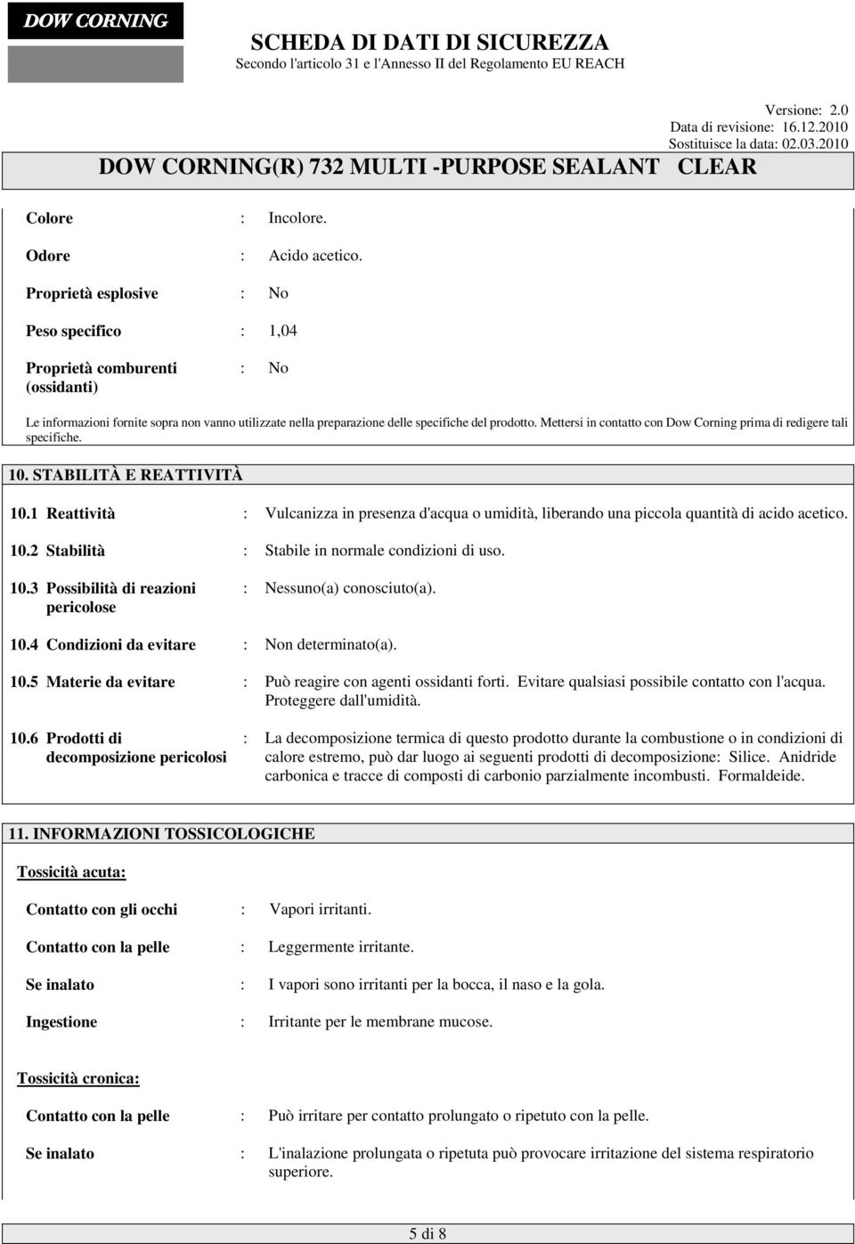 Mettersi in contatto con Dow Corning prima di redigere tali specifiche. 10. STABILITÀ E REATTIVITÀ 10.