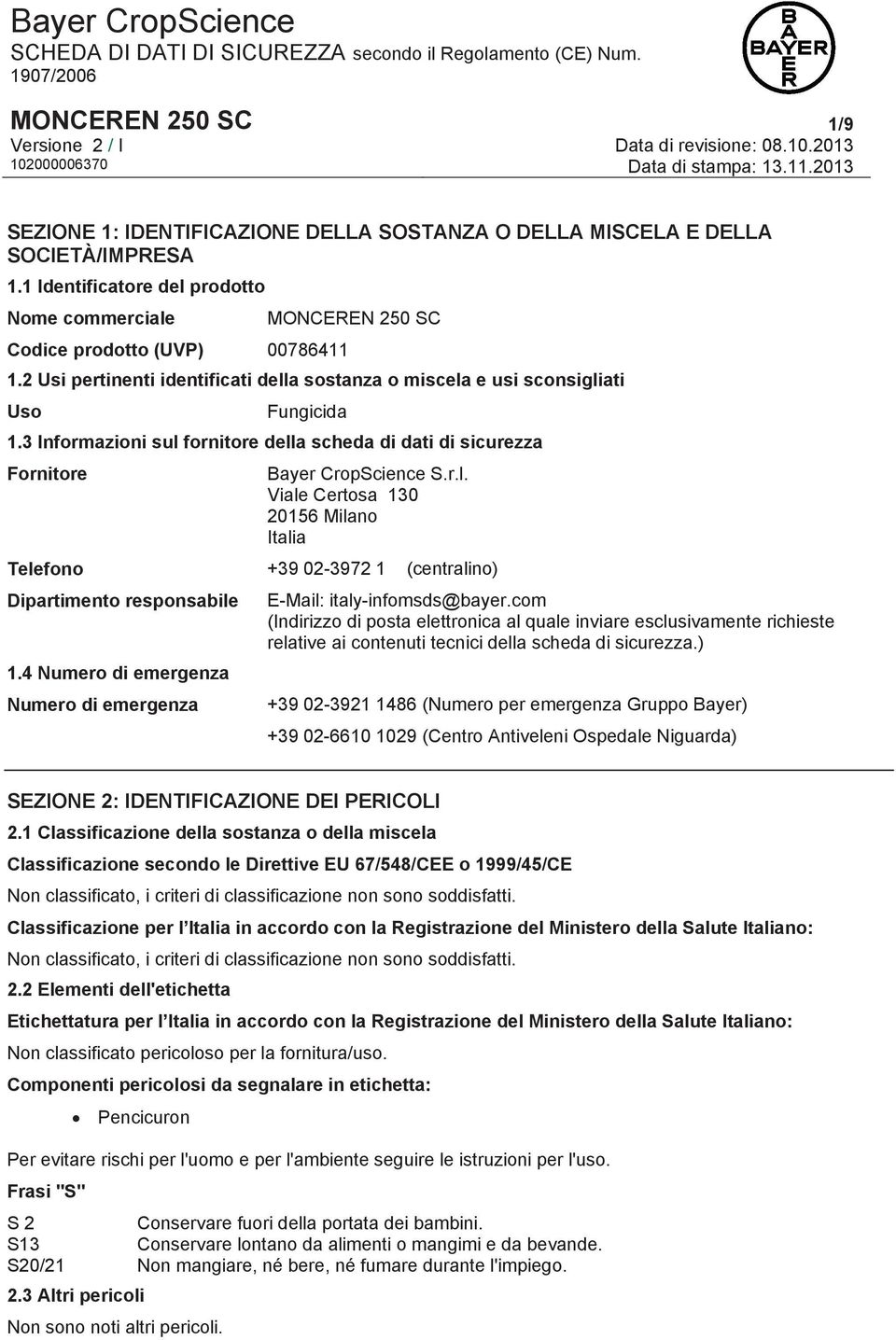 4 Numero di emergenza Numero di emergenza Bayer CropScience S.r.l. Viale Certosa 130 20156 Milano Italia +39 02-3972 1 (centralino) E-Mail: italy-infomsds@bayer.