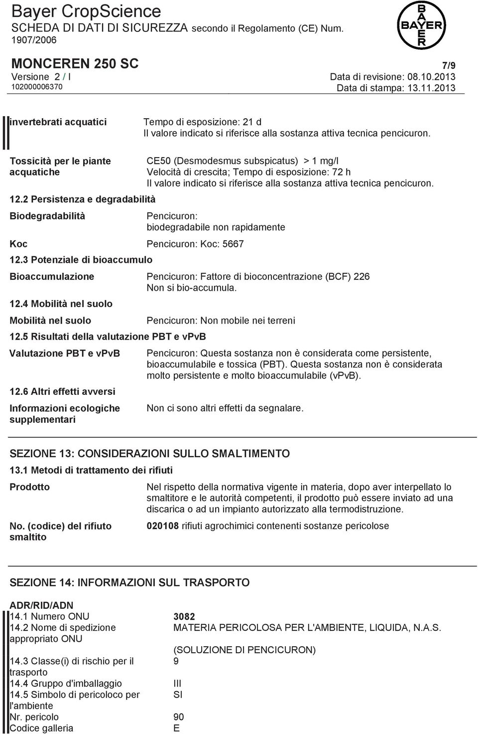 pencicuron. Pencicuron: biodegradabile non rapidamente Koc Pencicuron: Koc: 5667 12.3 Potenziale di bioaccumulo Bioaccumulazione Pencicuron: Fattore di bioconcentrazione (BCF) 226 Non si bio-accumula.