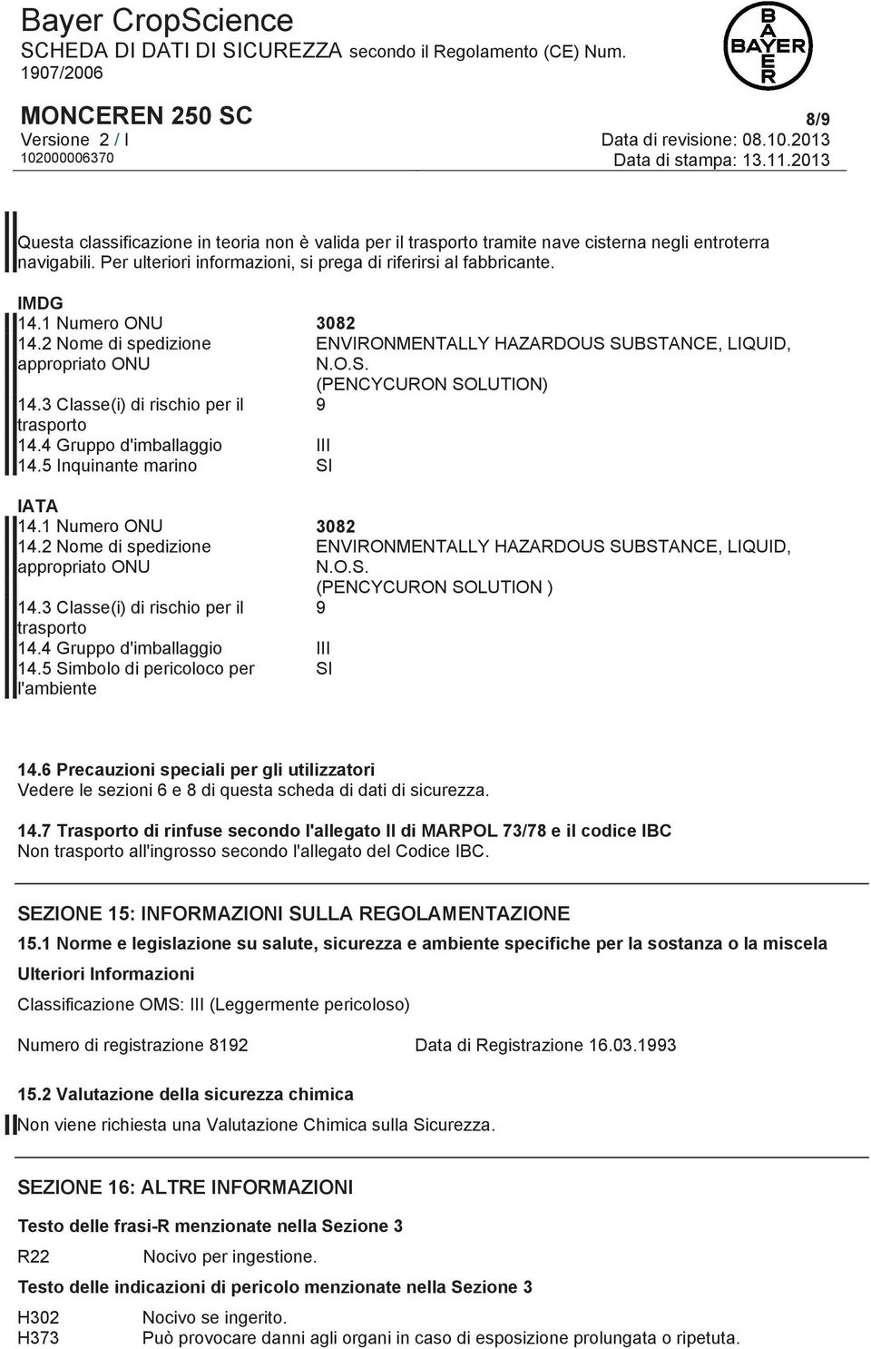 4 Gruppo d'imballaggio III 14.5 Inquinante marino SI IATA 14.1 Numero ONU 3082 14.2 Nome di spedizione ENVIRONMENTALLY HAZARDOUS SUBSTANCE, LIQUID, appropriato ONU N.O.S. (PENCYCURON SOLUTION ) 14.