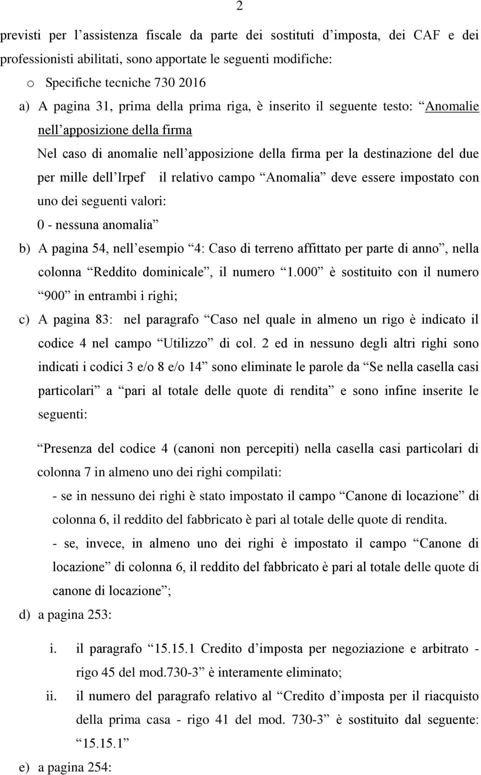 relativo campo Anomalia deve essere impostato con uno dei seguenti valori: 0 - nessuna anomalia b) A pagina 54, nell esempio 4: Caso di terreno affittato per parte di anno, nella colonna Reddito