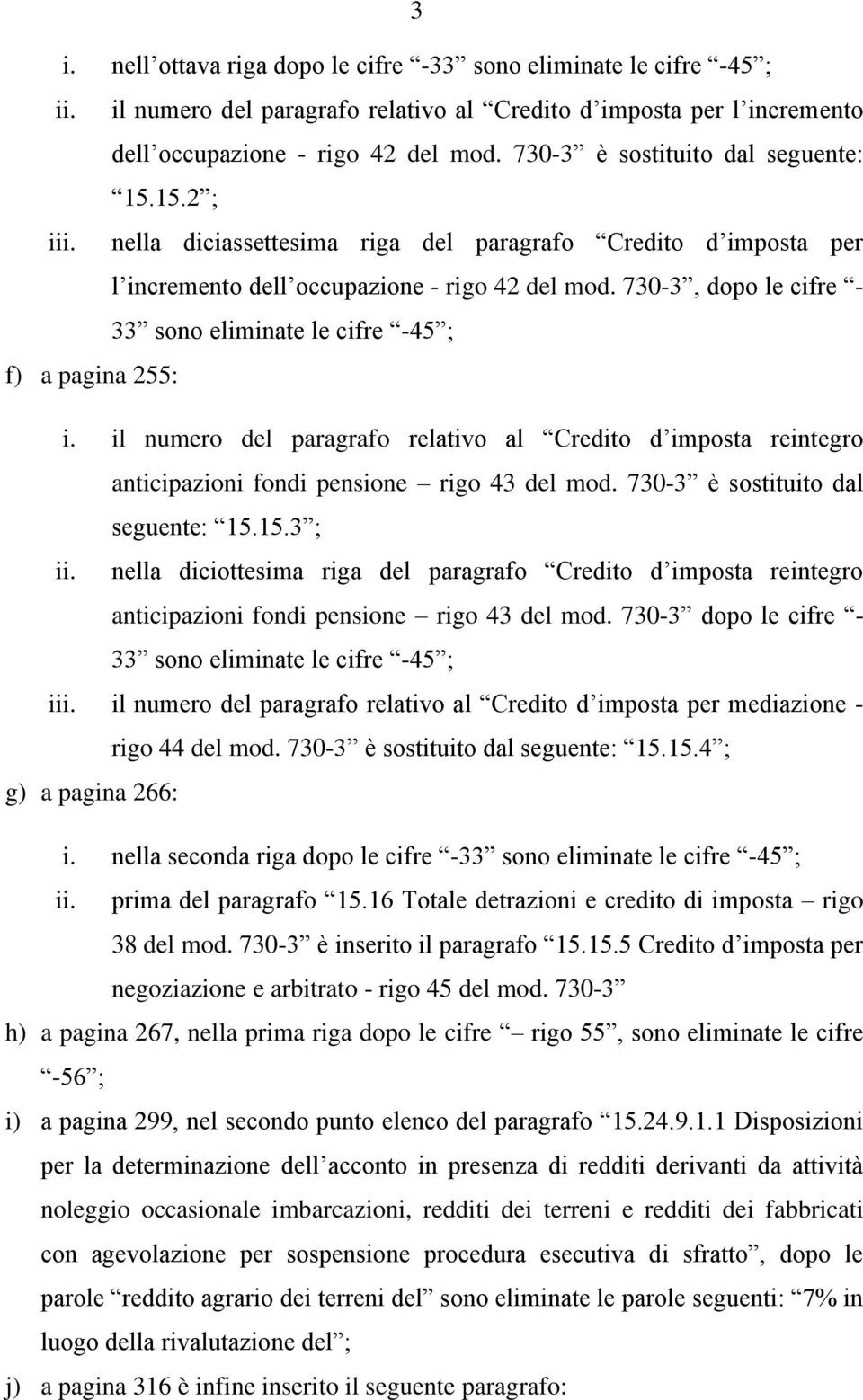 730-3, dopo le cifre - 33 sono eliminate le cifre -45 ; f) a pagina 255: i. il numero del paragrafo relativo al Credito d imposta reintegro anticipazioni fondi pensione rigo 43 del mod.