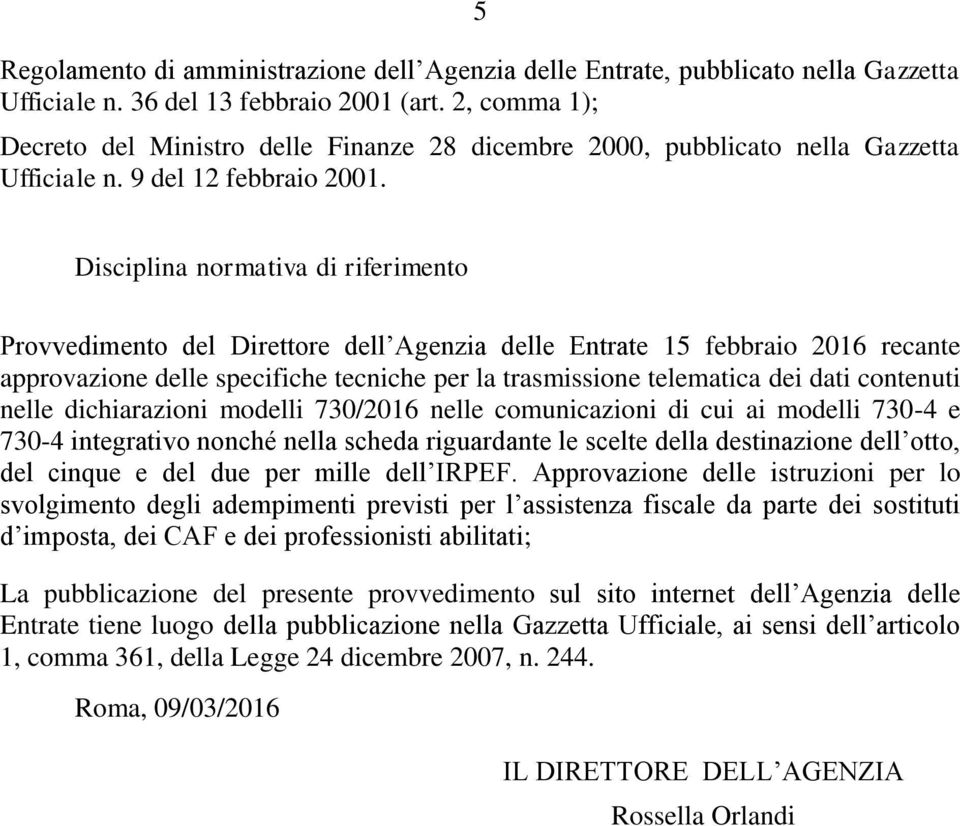 Disciplina normativa di riferimento Provvedimento del Direttore dell Agenzia delle Entrate 15 febbraio 2016 recante approvazione delle specifiche tecniche per la trasmissione telematica dei dati