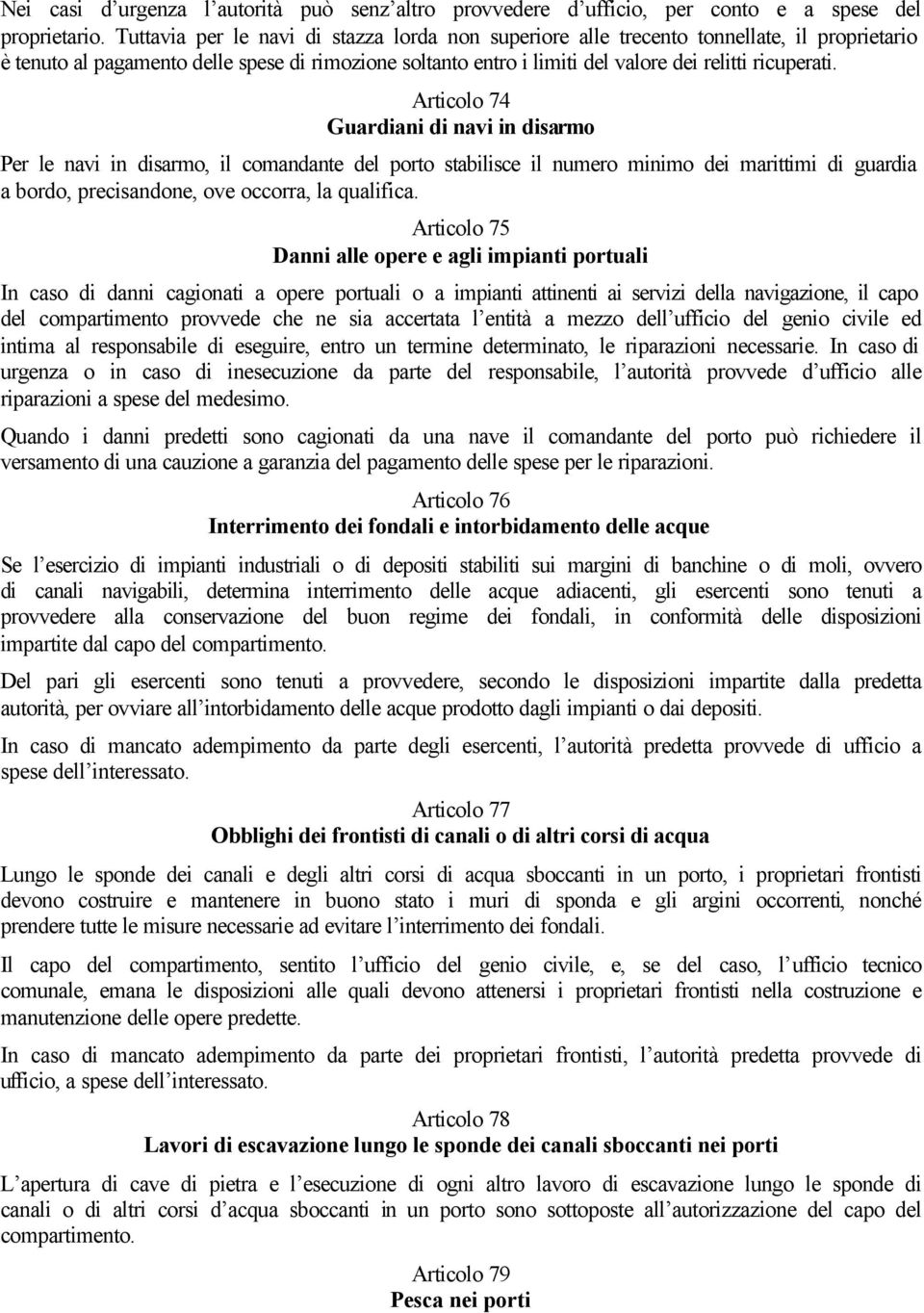 Articolo 74 Guardiani di navi in disarmo Per le navi in disarmo, il comandante del porto stabilisce il numero minimo dei marittimi di guardia a bordo, precisandone, ove occorra, la qualifica.