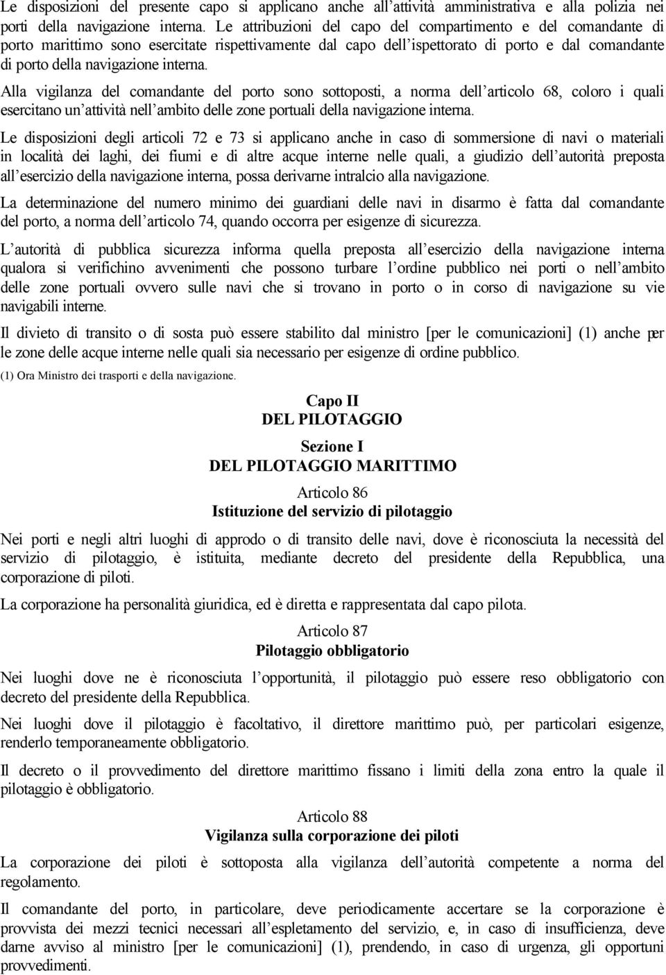 Alla vigilanza del comandante del porto sono sottoposti, a norma dell articolo 68, coloro i quali esercitano un attività nell ambito delle zone portuali della navigazione interna.