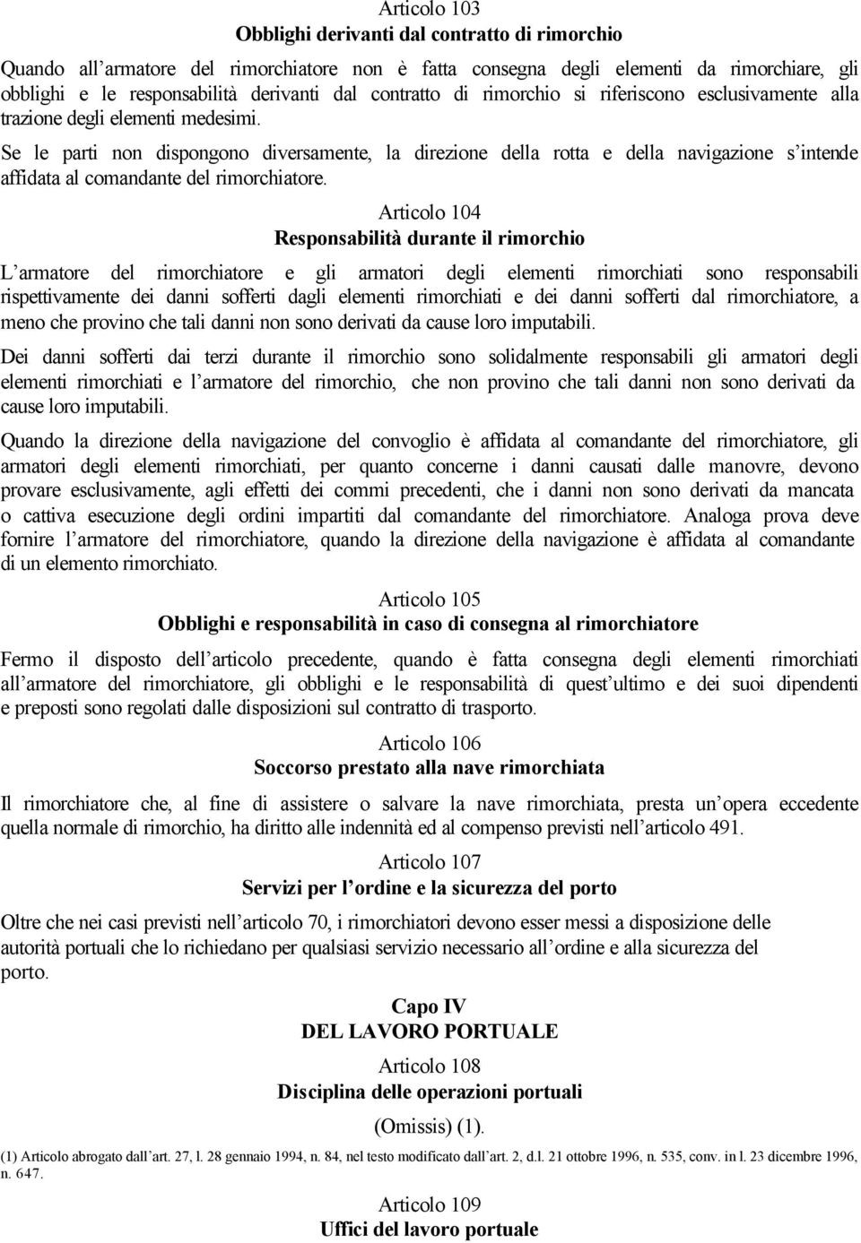 Se le parti non dispongono diversamente, la direzione della rotta e della navigazione s intende affidata al comandante del rimorchiatore.