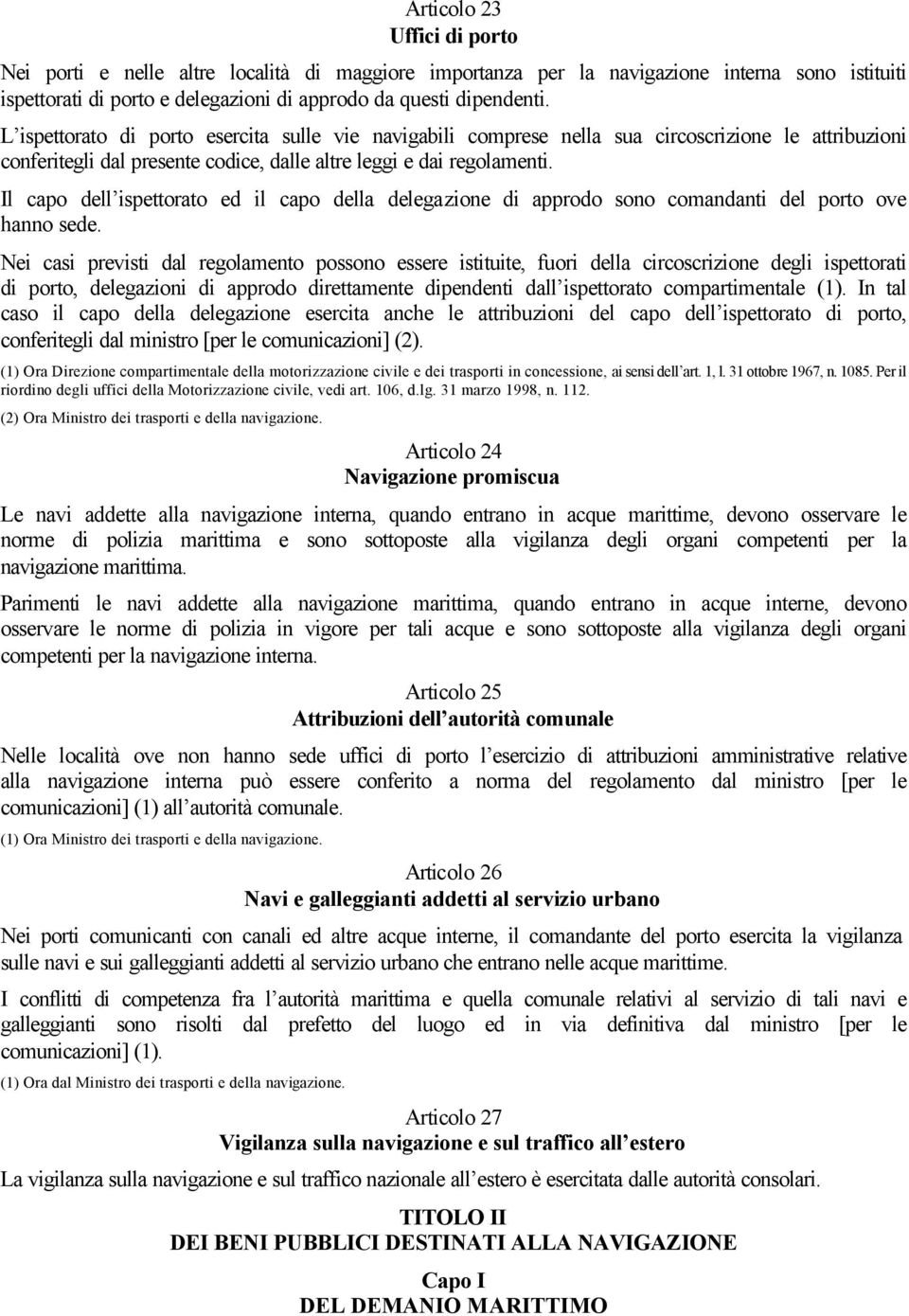 Il capo dell ispettorato ed il capo della delegazione di approdo sono comandanti del porto ove hanno sede.