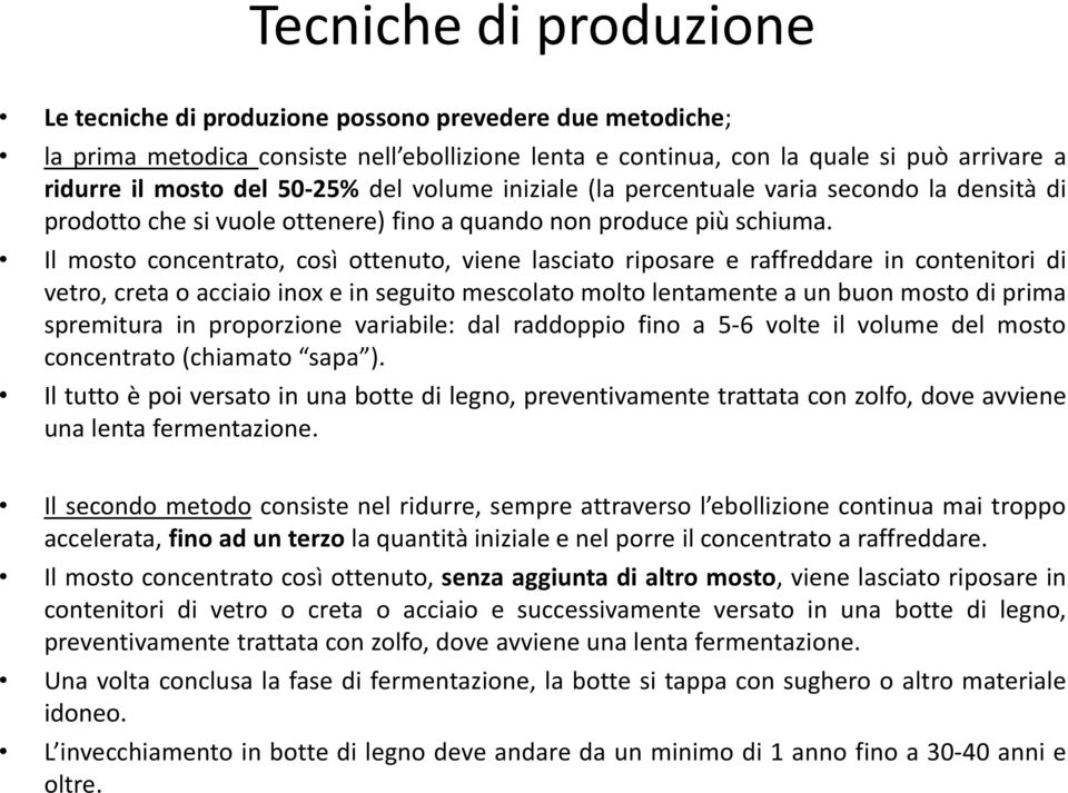 Il mosto concentrato, così ottenuto, viene lasciato riposare e raffreddare in contenitori di vetro, creta o acciaio inox e in seguito mescolato molto lentamente a un buon mosto di prima spremitura in