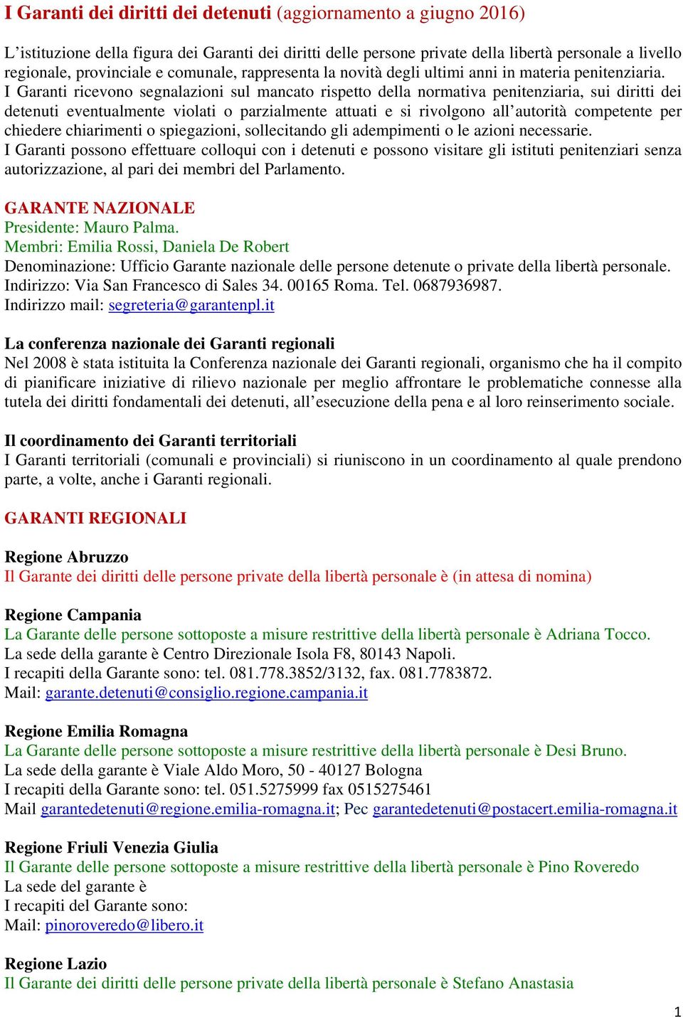 I Garanti ricevono segnalazioni sul mancato rispetto della normativa penitenziaria, sui diritti dei detenuti eventualmente violati o parzialmente attuati e si rivolgono all autorità competente per