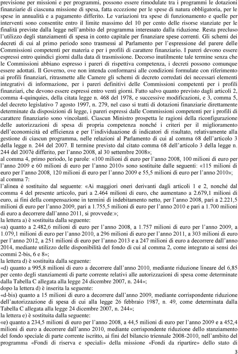 Le variazioni tra spese di funzionamento e quelle per interventi sono consentite entro il limite massimo del 10 per cento delle risorse stanziate per le finalità previste dalla legge nell ambito del