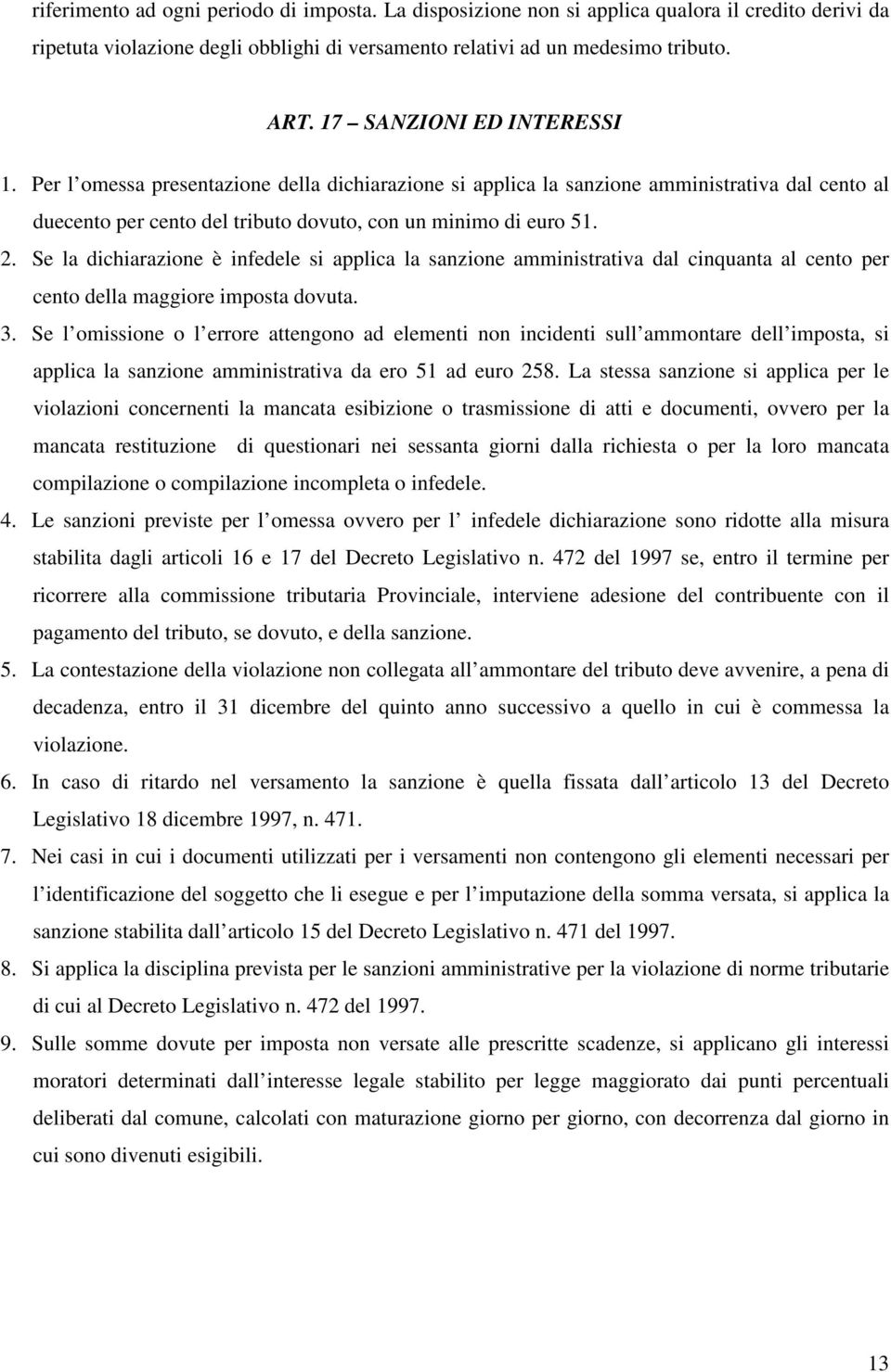 Se la dichiarazione è infedele si applica la sanzione amministrativa dal cinquanta al cento per cento della maggiore imposta dovuta. 3.