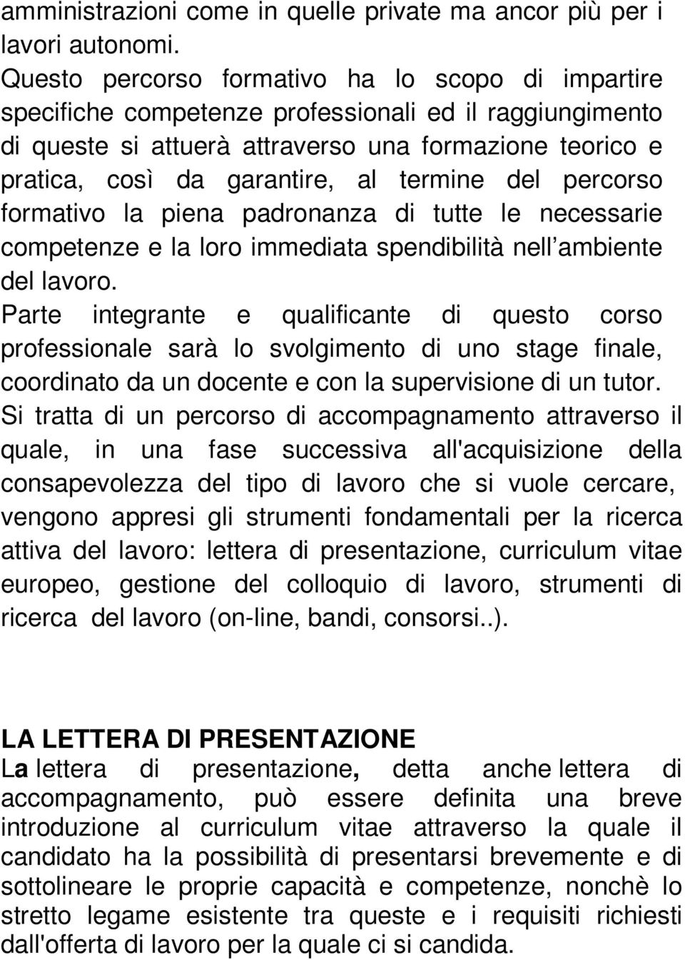 termine del percorso formativo la piena padronanza di tutte le necessarie competenze e la loro immediata spendibilità nell ambiente del lavoro.