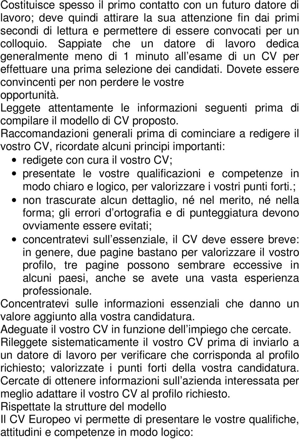 Dovete essere convincenti per non perdere le vostre opportunità. Leggete attentamente le informazioni seguenti prima di compilare il modello di CV proposto.