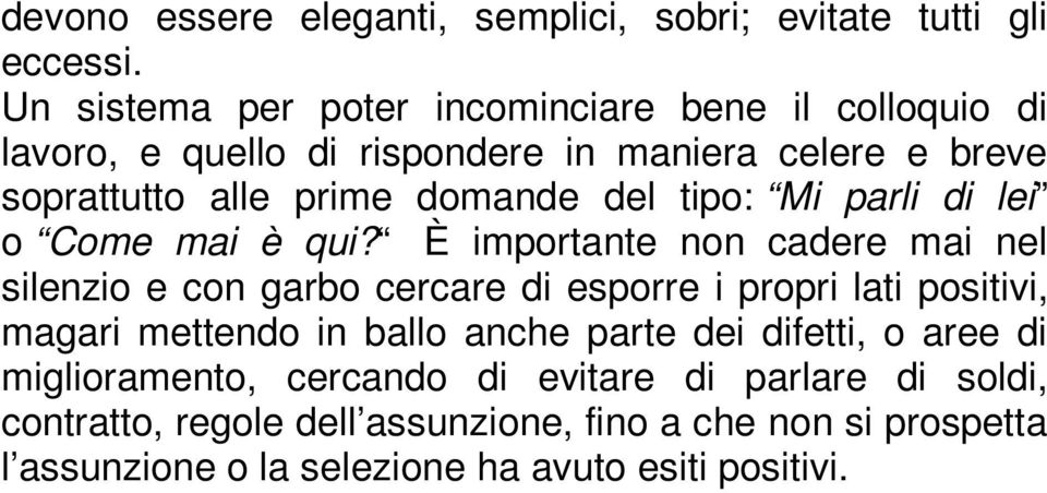 del tipo: Mi parli di lei o Come mai è qui?