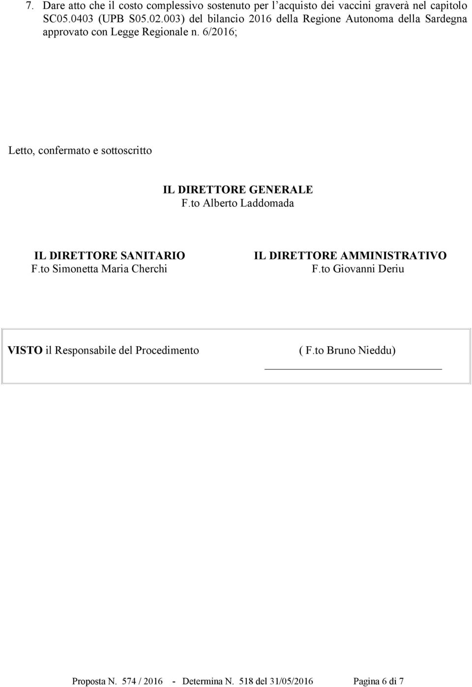 6/2016; Letto, confermato e sottoscritto IL DIRETTORE GENERALE F.to Alberto Laddomada IL DIRETTORE SANITARIO F.