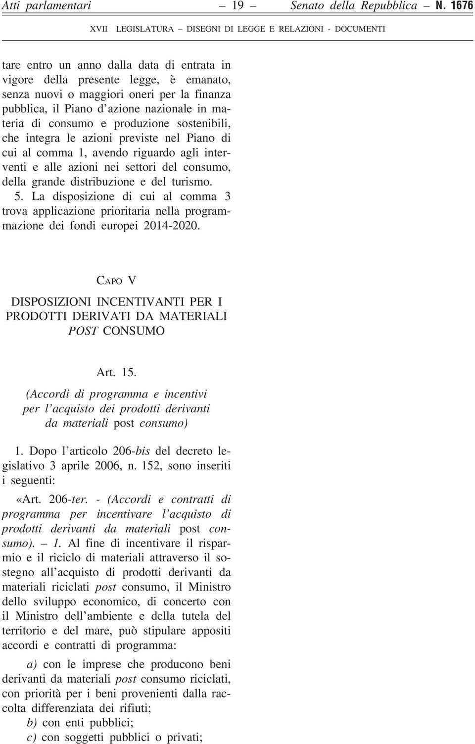 produzione sostenibili, che integra le azioni previste nel Piano di cui al comma 1, avendo riguardo agli interventi e alle azioni nei settori del consumo, della grande distribuzione e del turismo. 5.