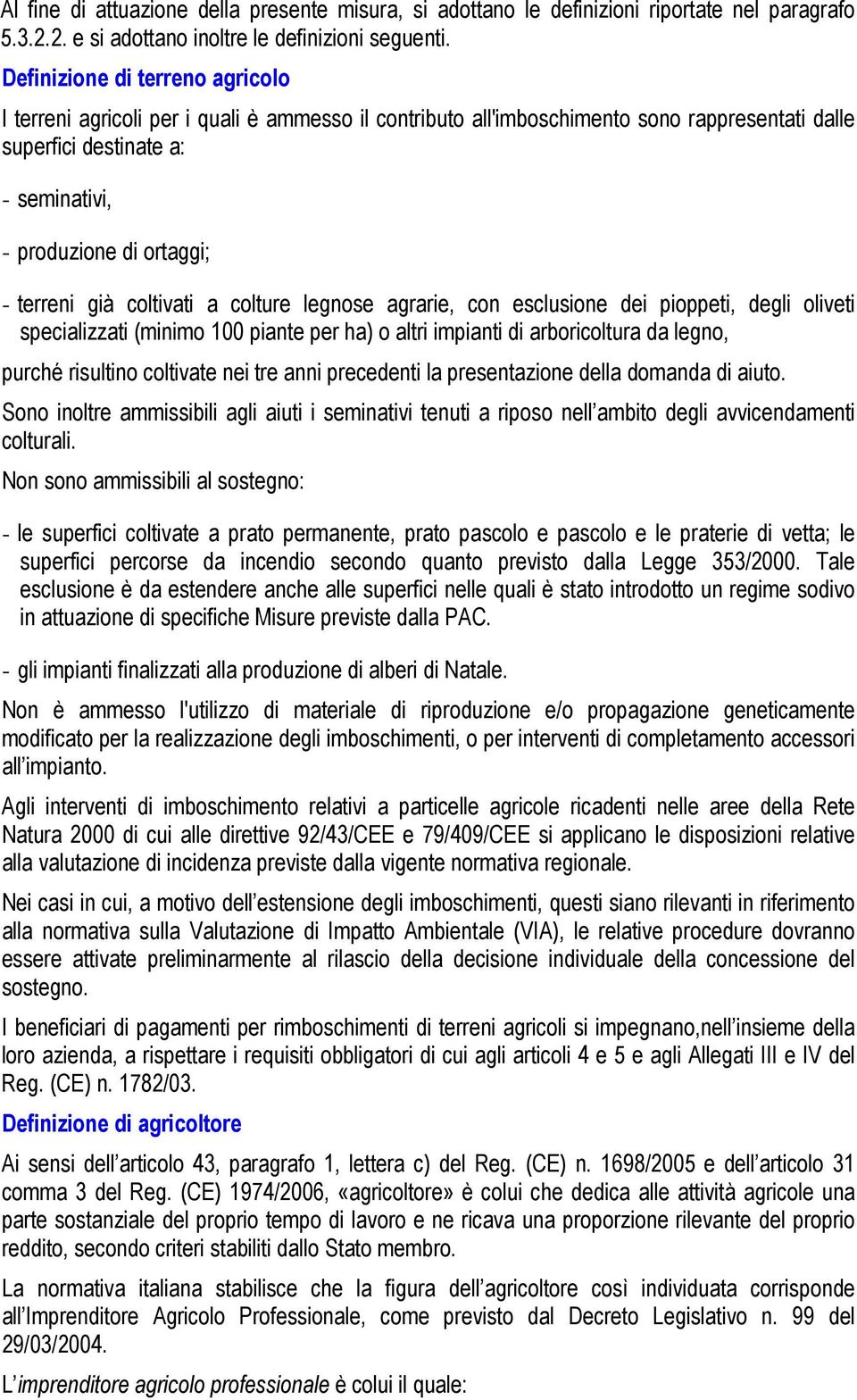 terreni già coltivati a colture legnose agrarie, con esclusione dei pioppeti, degli oliveti specializzati (minimo 100 piante per ha) o altri impianti di arboricoltura da legno, purché risultino