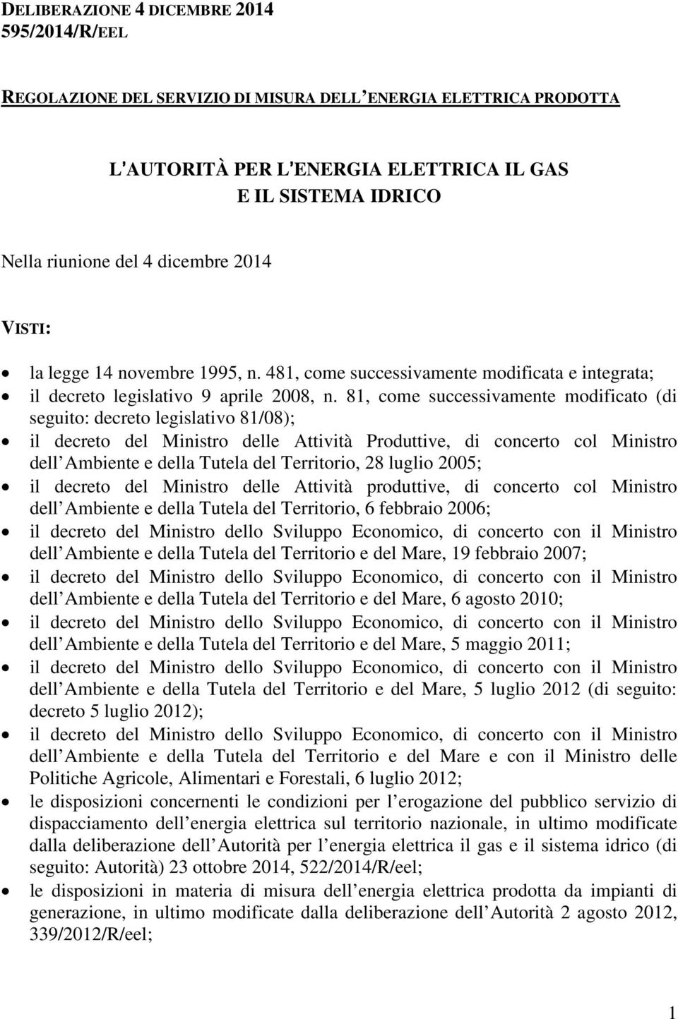 81, come successivamente modificato (di seguito: decreto legislativo 81/08); il decreto del Ministro delle Attività Produttive, di concerto col Ministro dell Ambiente e della Tutela del Territorio,