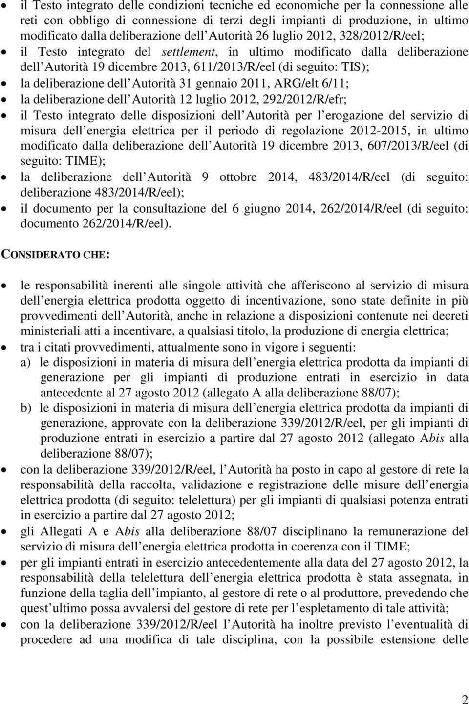 dell Autorità 31 gennaio 2011, ARG/elt 6/11; la deliberazione dell Autorità 12 luglio 2012, 292/2012/R/efr; il Testo integrato delle disposizioni dell Autorità per l erogazione del servizio di misura