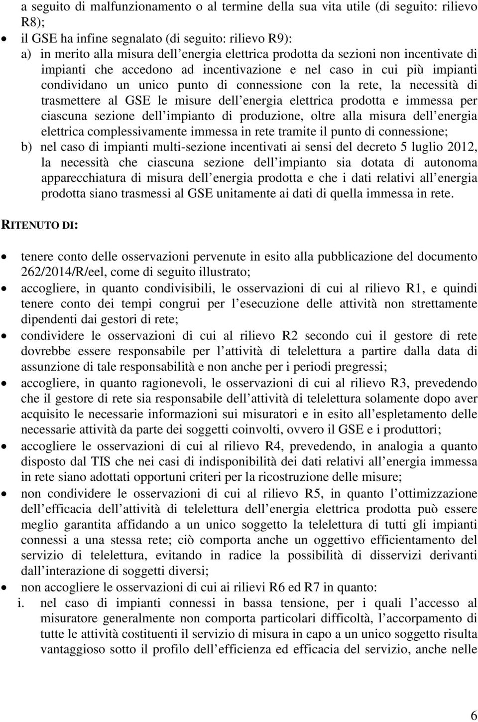 misure dell energia elettrica prodotta e immessa per ciascuna sezione dell impianto di produzione, oltre alla misura dell energia elettrica complessivamente immessa in rete tramite il punto di