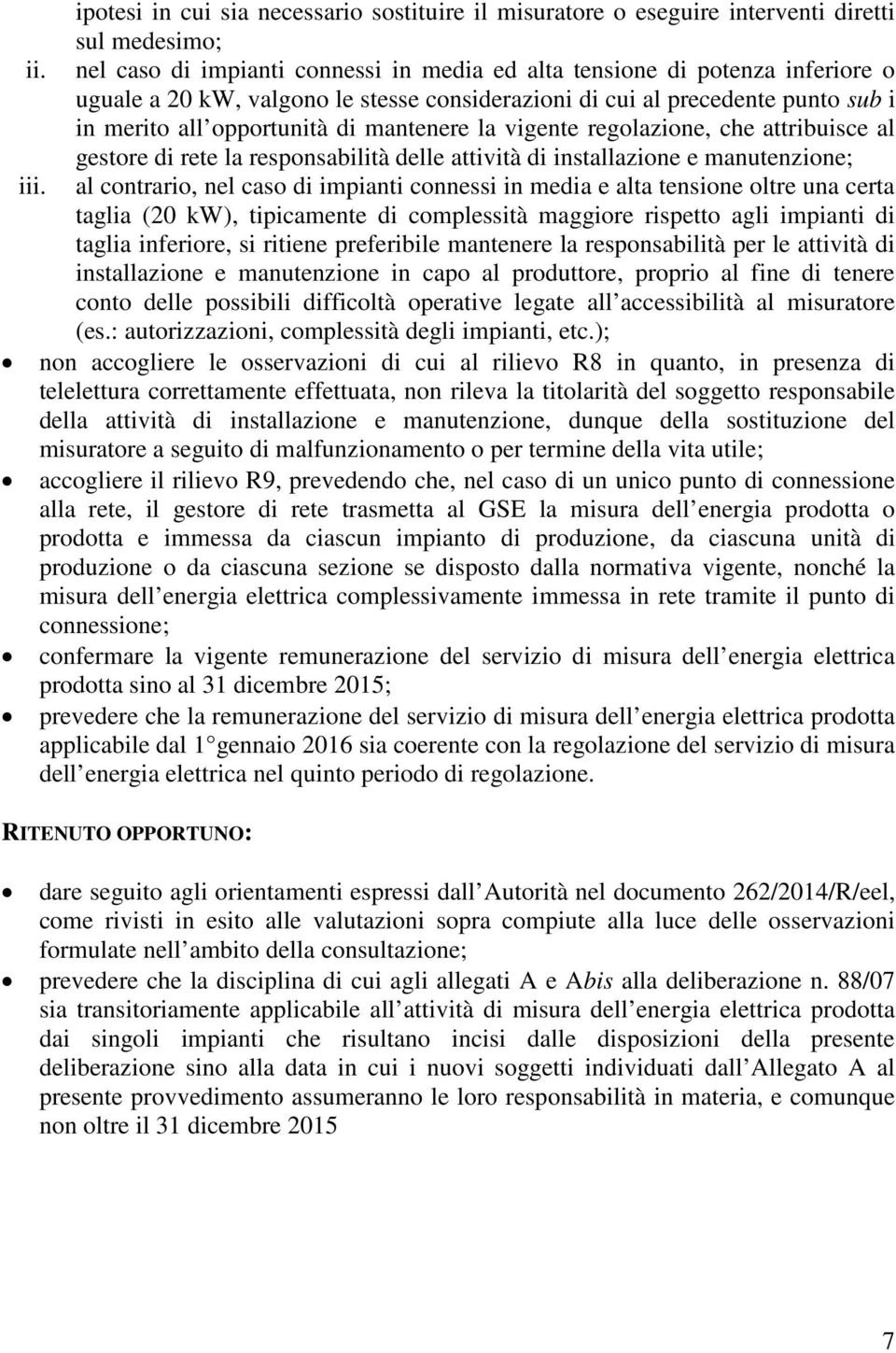 la vigente regolazione, che attribuisce al gestore di rete la responsabilità delle attività di installazione e manutenzione; iii.