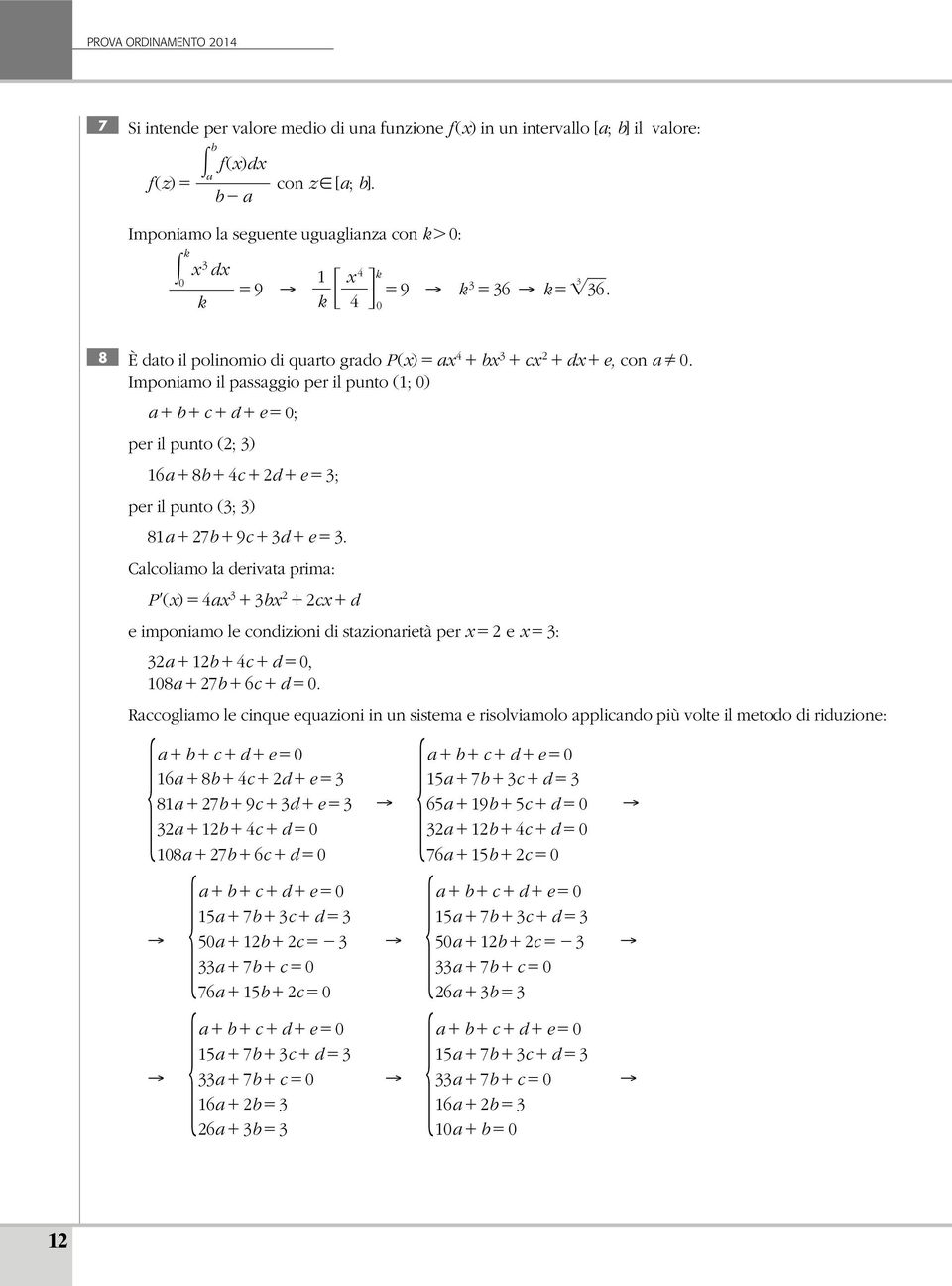 Calcoliamo la derivata prima: P () a b c d e imponiamo le condizioni di stazionarietà per e : a b c d, 8a 7b 6c d.