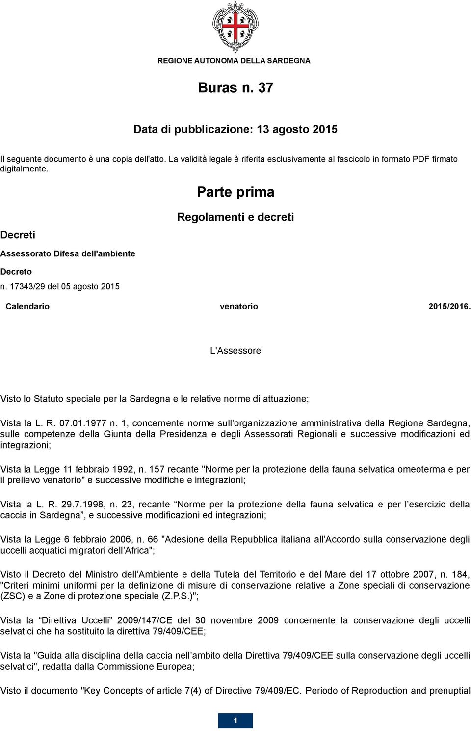 L'Assessore Visto lo Statuto speciale per la Sardegna e le relative norme di attuazione; Vista la L. R. 07.01.1977 n.
