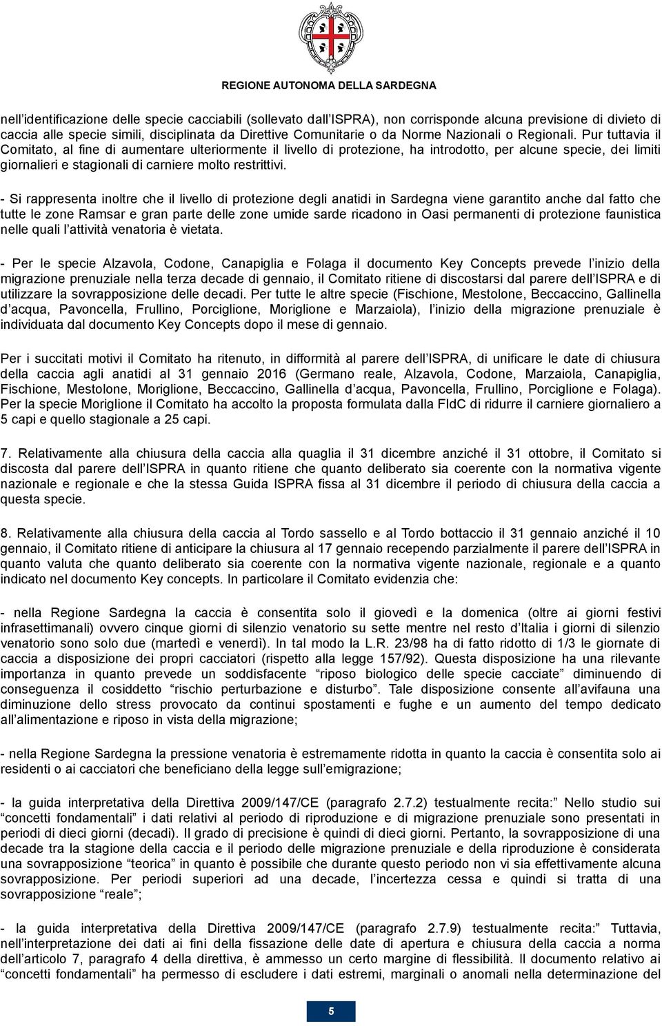 Pur tuttavia il Comitato, al fine di aumentare ulteriormente il livello di protezione, ha introdotto, per alcune specie, dei limiti giornalieri e stagionali di carniere molto restrittivi.