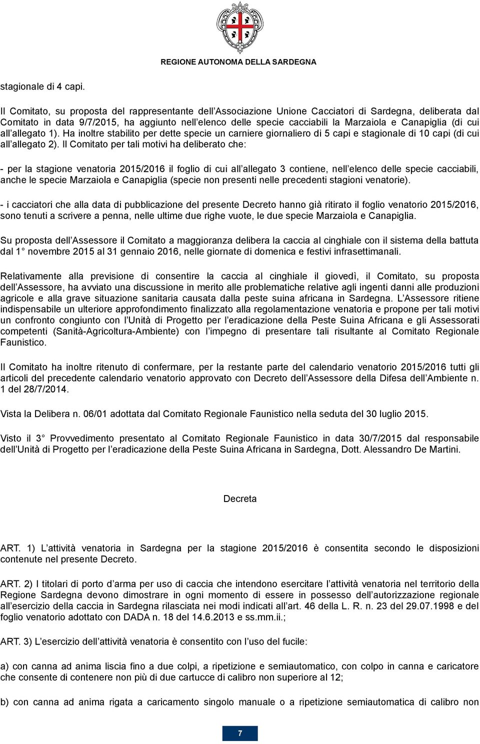 Canapiglia (di cui all allegato 1). Ha inoltre stabilito per dette specie un carniere giornaliero di 5 capi e stagionale di 10 capi (di cui all allegato 2).