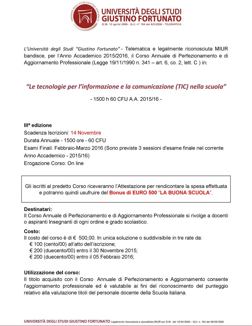 A. 2015/16 - IIIª edizione Scadenza Iscrizioni: 14 Novembre Durata Annuale - 1500 ore - 60 CFU Esami Finali: Febbraio-Marzo 2016 (Sono previste 3 sessioni d'esame finale nel corrente Anno Accademico