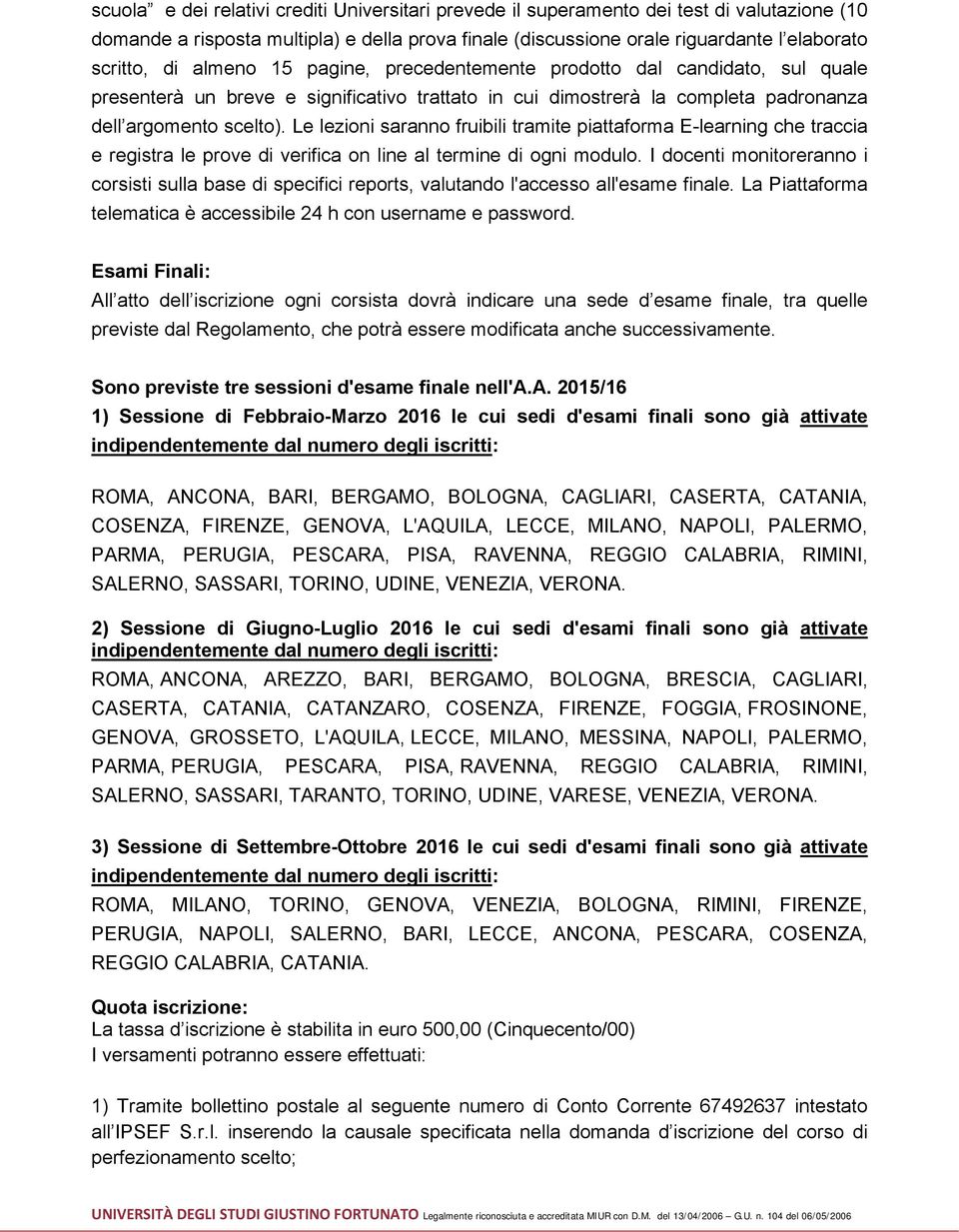 Le lezioni saranno fruibili tramite piattaforma E-learning che traccia e registra le prove di verifica on line al termine di ogni modulo.