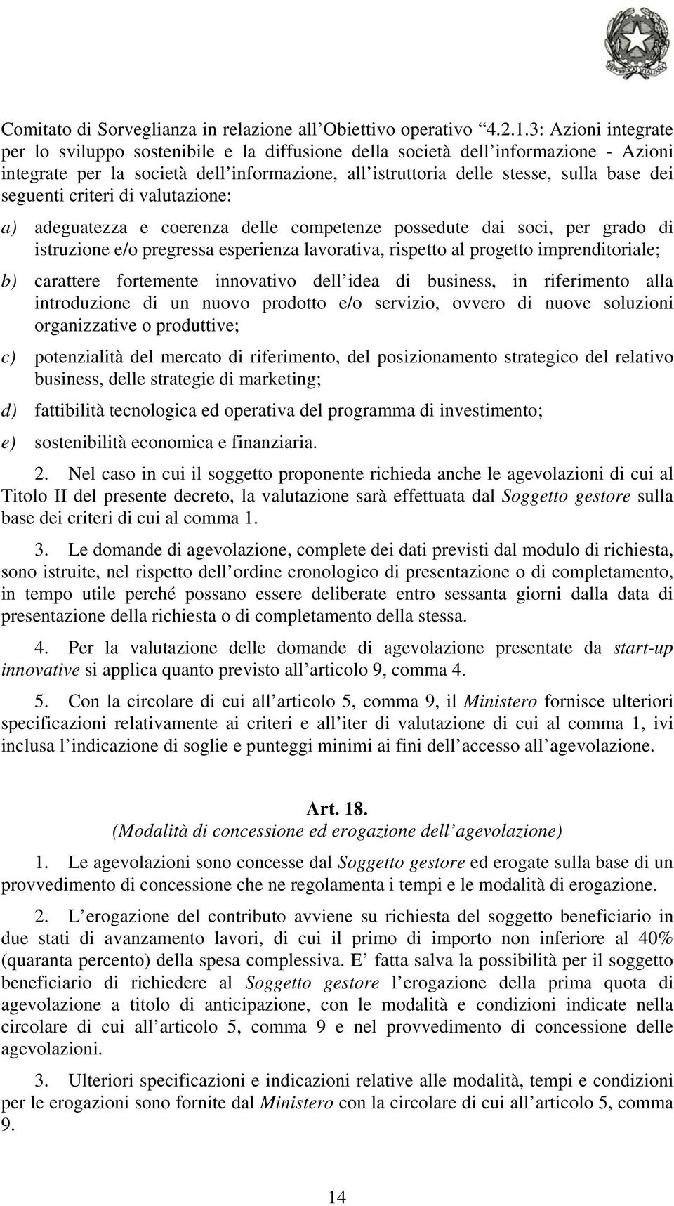 seguenti criteri di valutazione: a) adeguatezza e coerenza delle competenze possedute dai soci, per grado di istruzione e/o pregressa esperienza lavorativa, rispetto al progetto imprenditoriale; b)